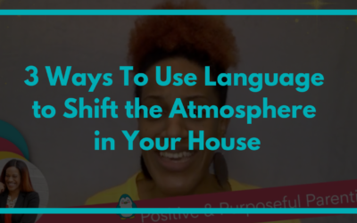 3 Ways to Use Language to Shift the Atmosphere in Your House